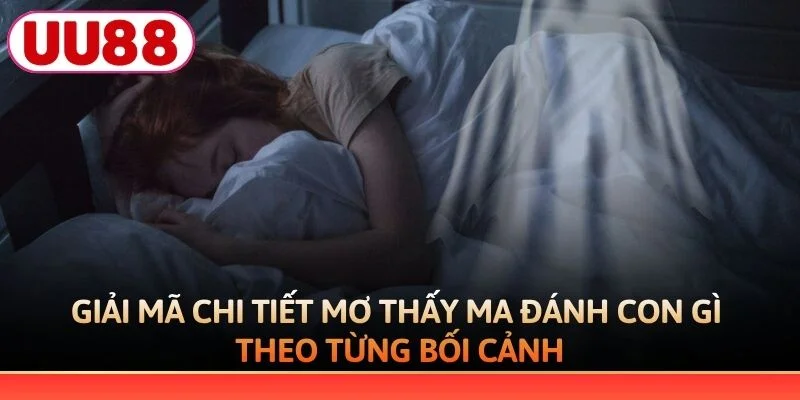 Giải mã chi tiết mơ thấy ma đánh con gì theo từng bối cảnh