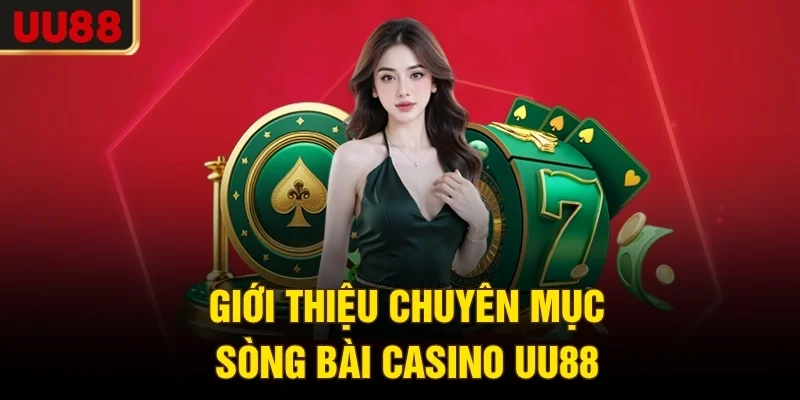 Giới thiệu chuyên mục sòng bài casino UU88