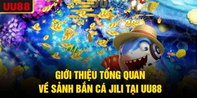 Giới thiệu tổng quan về sảnh bắn cá JILI tại UU88