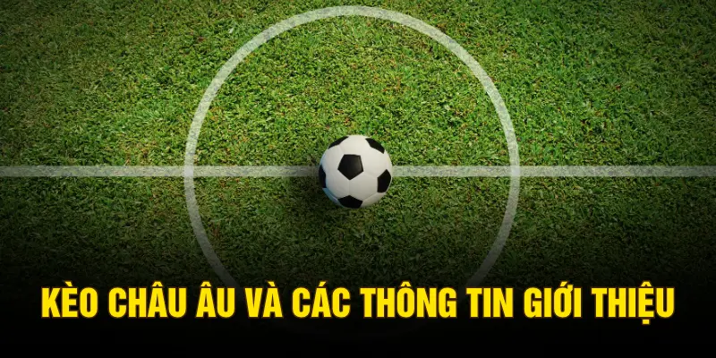 Kèo châu Âu và các thông tin giới thiệu