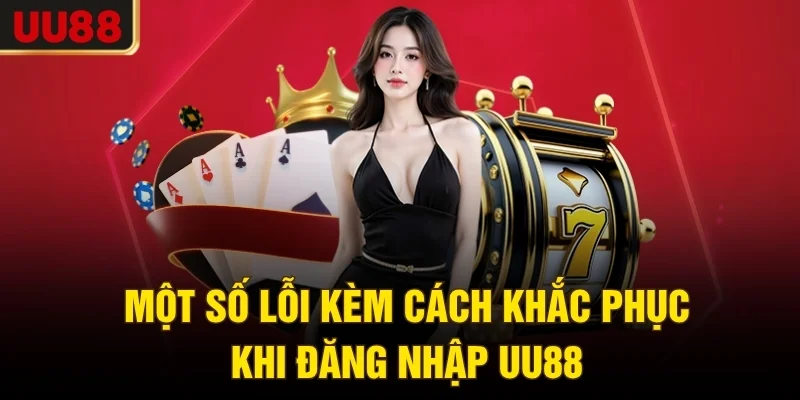 Một số lỗi kèm cách khắc phục khi đăng nhập UU88
