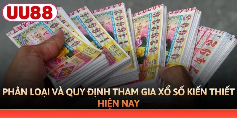 Phân loại và quy định tham gia xổ số kiến thiết hiện nay