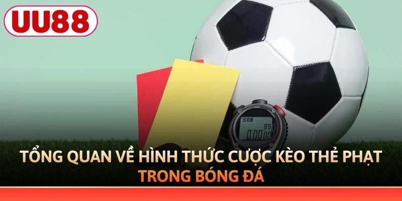 Tổng quan về hình thức cược kèo thẻ phạt trong bóng đá