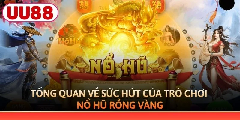 Tổng quan về sức hút của trò chơi nổ hũ Rồng Vàng
