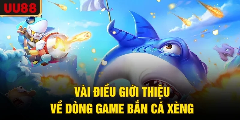 Vài điều giới thiệu về dòng game bắn cá xèng